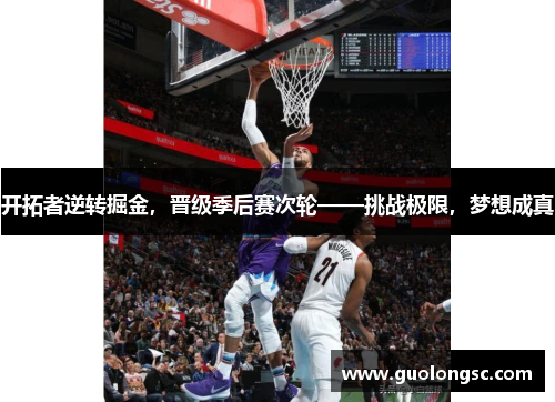 开拓者逆转掘金，晋级季后赛次轮——挑战极限，梦想成真